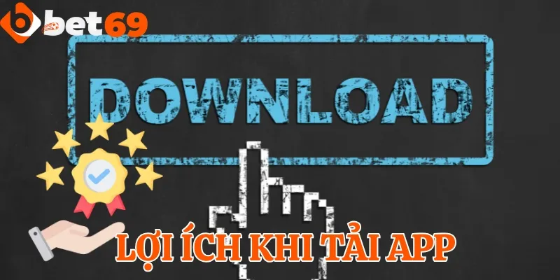 Tham khảo một số lợi ích người chơi tải ứng dụng Bet69