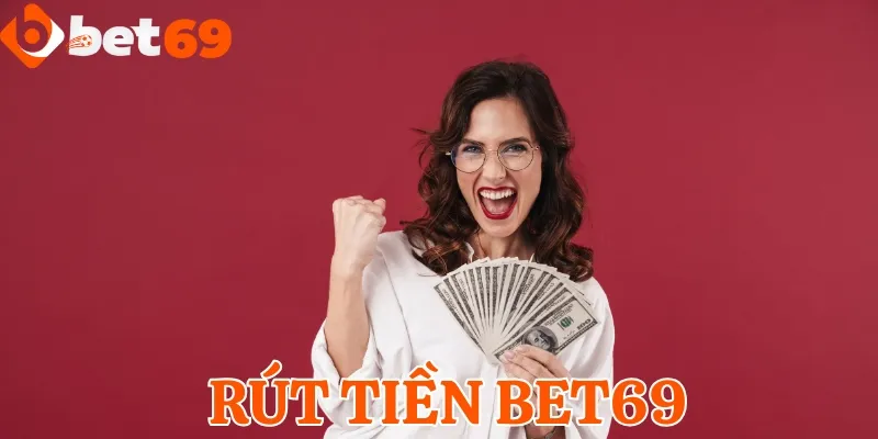 Tham khảo tổng quan về dịch vụ rút tiền Bet69